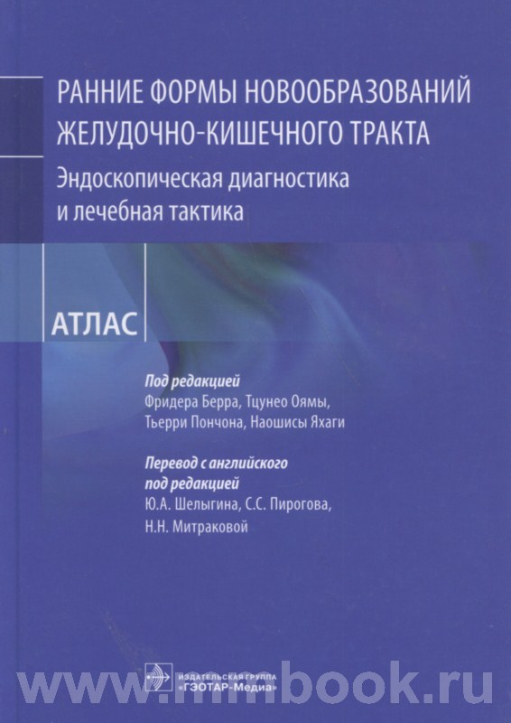 Ранние формы новообразований желудочно-кишечного тракта. Эндоскопическая диагностика и лечебная тактика : атлас