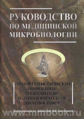 Руководство по медицинской микробиологии. Оппортунистические инфекции: возбудители и этилогическая диагностика. Книга 3 том 1
